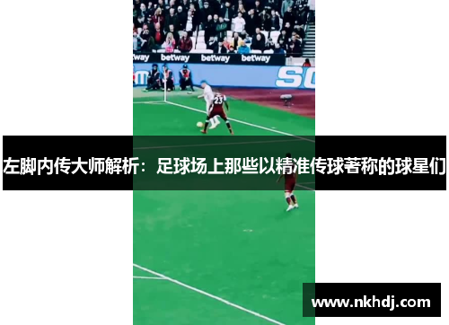 左脚内传大师解析：足球场上那些以精准传球著称的球星们